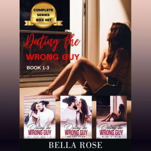 Dating the Wrong Guy Series: Complete Box Set (Belmondo, On the Road, Adieu), Bella Rose