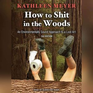 How to Shit in the Woods: An Environmentally Sound Approach to a Lost Art, Kathleen Meyer