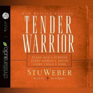 Tender Warrior: Every Man's Purpose, Every Woman's Dream, Every Child's Hope, Stu Weber