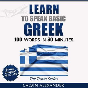 LEARN TO SPEAK BASIC GREEK: 100 Words in 30 Minutes, Calvin Alexander