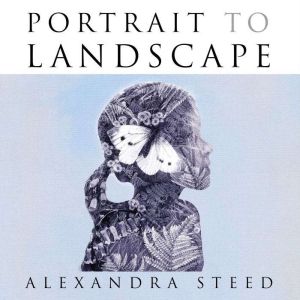 Portrait to Landscape: A Landscape Strategy to Reframe Our Future, Alexandra Steed