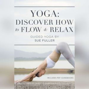 Yoga: Discover How to Flow and Relax, Sue Fuller