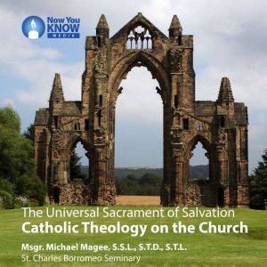 The Universal Sacrament of Salvation: Catholic Theology on the Church, Michael Magee