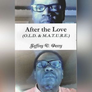 After the Love (O.L.D. & M.A.T.U.R.E.): (Obedience, Love, and Devotion) and  (Make attempts Toward Useful and Reasonable End), Jeffrey V. Perry