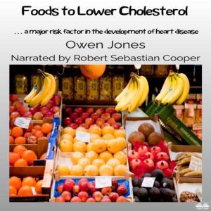 Foods To Lower Cholesterol:  A Major Risk Factor In The Development Of Heart Disease, Owen Jones