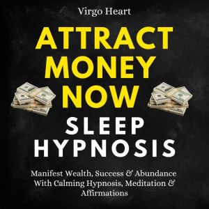Attract Money Now Sleep Hypnosis: Manifest Wealth, Success & Abundance With Calming Hypnosis, Meditation & Affirmations, Virgo Heart