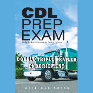 CDL Prep Exam : Double Triple Trailer Endorsement: Double Triple Trailer Endorsement, Mile One Press