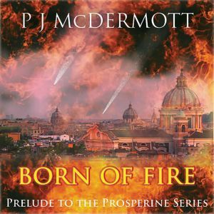Born Of Fire: Prelude to the Prosperine Series, PJ McDermott