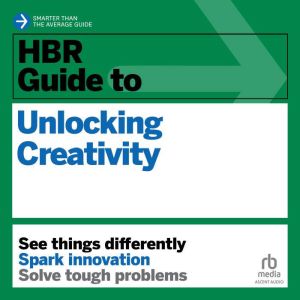 HBR Guide to Unlocking Creativity, Harvard Business Review