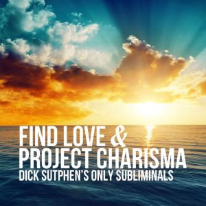 Find Love & Project Charisma: Dick Sutphen's Only Subliminals, Dick Sutphen