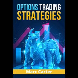 Options Trading Strategies: Trade Options with Ease, Including Day and Swing Options Trading Strategies. Begin Earning Passive Income and Regaining Control of Your Life (2022 GUIDE), Marc Carter
