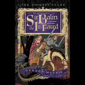 The Adventures of Sir Balin the Ill-Fated: The Knights' Tales Book 4, Gerald Morris