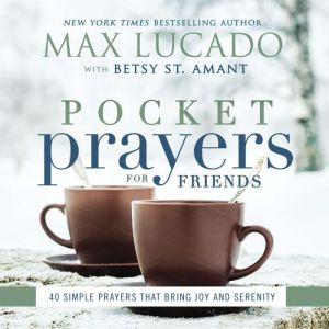 Pocket Prayers for Friends: 40 Simple Prayers That Bring Joy and Serenity, Max Lucado