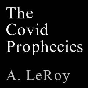 The Covid Prophecies: A Healing Message for Troubled Times, A. LeRoy