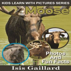 Moose: Photos and Fun Facts for Kids, Isis Gaillard