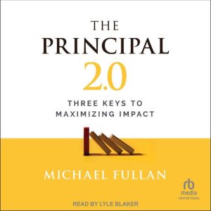 The Principal 2.0: Three Keys to Maximizing Impact, Michael Fullan