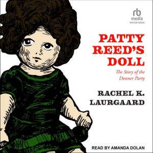 Patty Reed's Doll: The Story of the Donner Party, Rachel K. Laurgaard