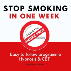 Stop Smoking in One Week: with Make Me Smoke Free, Sarah Kallend
