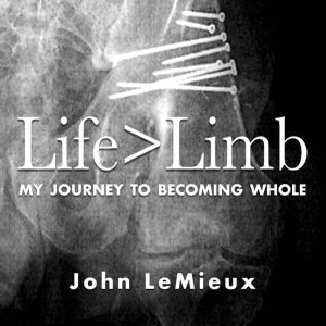 Life is Greater Than Limb: My Journey to Becoming Whole, John LeMieux