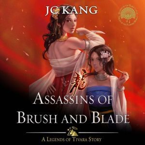 Assassins of Brush and Blade: A Legends of Tivara Story, JC Kang