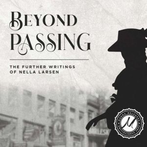 Beyond Passing: The Further Writings of Nella Larsen, Nella Larsen