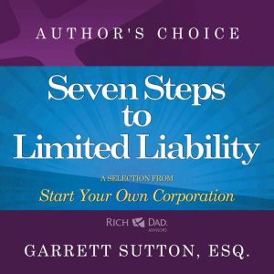 Seven Steps to Achieve Limited Liability: A Selection from Rich Dad Advisors: Start Your Own Corporation, Garrett Sutton