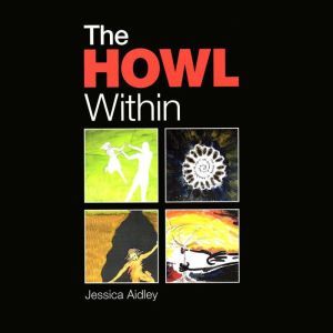 The Howl Within.: One woman's journey through grief in poetry., Jessica Aidley