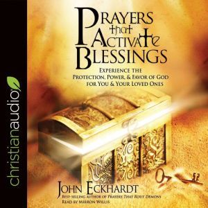 Prayers that Activate Blessings: Experience the Protection, Power & Favor of God for You & Your Loved Ones, John Eckhardt