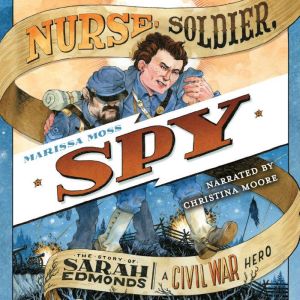 Nurse, Soldier, Spy: The Story of Sarah Edmonds, a Civil War Hero, John Hendrix