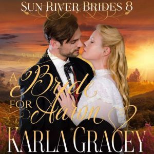 Mail Order Bride - A Bride for Aaron: Sweet Clean Inspirational Frontier Historical Western Romance, Karla Gracey