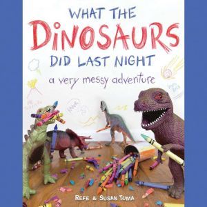 What the Dinosaurs Did Last Night: A Very Messy Adventure, Refe Tuma