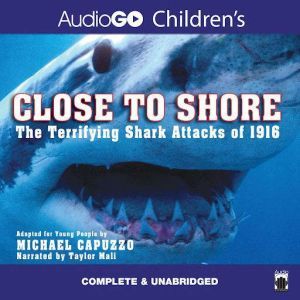 Close to Shore: The Terrifying Shark Attacks of 1916, Michael Capuzzo