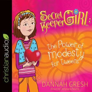Secret Keeper Girl: The Power of Modesty for Tweens, Dannah Gresh