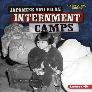 Japanese American Internment Camps, Laura Hamilton Waxman