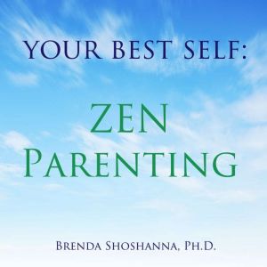 Your Best Self: Zen Parenting, Brenda Shoshanna