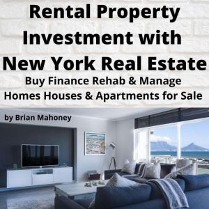 Rental Property Investment with New York Real Estate: Buy Finance Rehab & Manage Homes Houses & Apartments for Sale, Brian Mahoney
