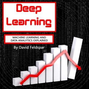 Deep Learning: Machine Learning and Data Analytics Explained, David Feldspar
