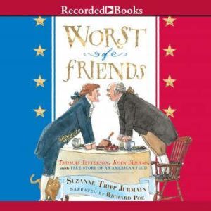 Worst of Friends: Thomas Jefferson, John Adams, and the True Story of an American Feud, Suzanne Tripp Jurmain