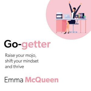 Go-Getter: Raise your mojo, shift your mindset and thrive, Emma McQueen