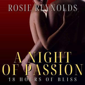 A Night of Passion: 18 Hours of Bliss, Rosie Reynolds