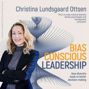 Bias-Conscious Leadership: How diversity leads to better decision-making, Christina Lundsgaard Ottsen
