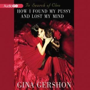 In Search of Cleo: How I Found My Pussy and Lost My Mind, Gina Gershon