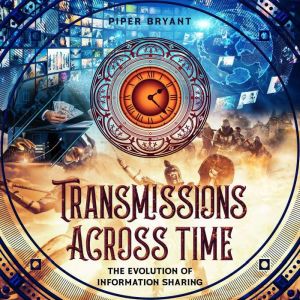 Transmissions Across Time: The Evolution of Information Sharing, Piper Bryant