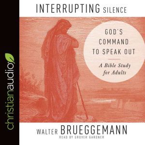 Interrupting Silence: God's Command to Speak Out, Walter Brueggemann