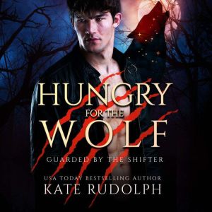 Hungry for the Wolf: Shifter Bodyguard Romance, Kate Rudolph