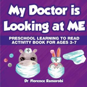My Doctor is Looking at Me: Preschool Learning to Read Activity Book Ages 3-7, Florence Ramorobi