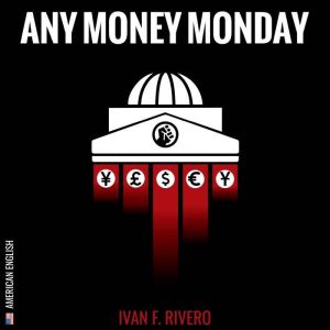 Any Money Monday: American English Version, Ivan F. Rivero