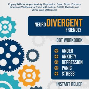 Neurodivergent Friendly DBT Workbook: Coping Skills for Anger, Anxiety, Depression, Panic, Stress. Embrace Emotional Wellbeing to Thrive with Autism, ADHD, Dyslexia and Other Brain Differences, Instant Relief