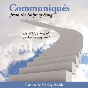 Communiques From the Ships of Song: The Whisperings of an Awakening Soul, Stanley Walsh