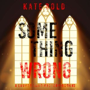 Something Wrong (A Lauren Lamb FBI ThrillerBook Three): Digitally narrated using a synthesized voice, Kate Bold